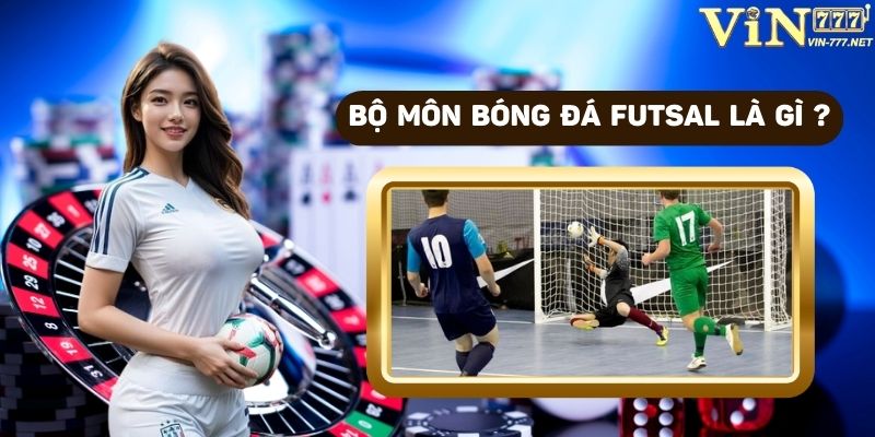 Bộ môn bóng đá futsal là gì ? 