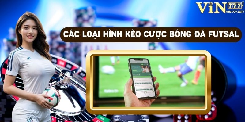 Các loại hình kèo cược bóng đá futsal