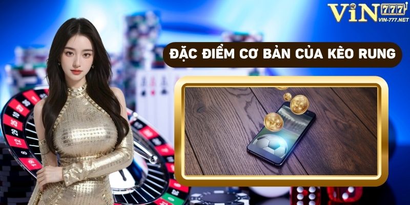 Đặc điểm cơ bản của kèo rung