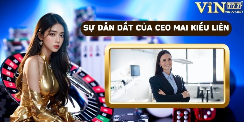 VIN777 dưới sự dẫn dắt của CEO Mai Kiều Liên