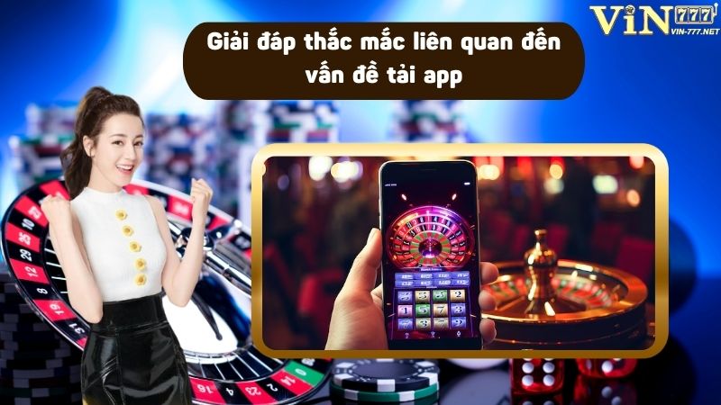 Giải đáp có thắc mắc liên quan đến vấn đề tải app VIN777